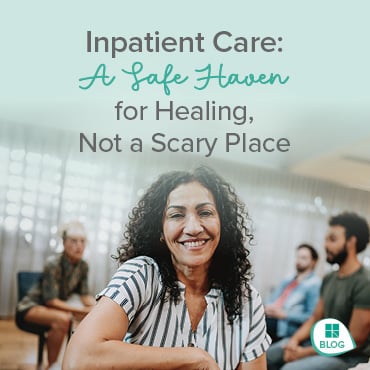 Inpatient Care: A Safe Haven for Healing, Not a Scary Place