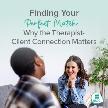 Finding Your Perfect Match: Why the Therapist-Client Connection Matters