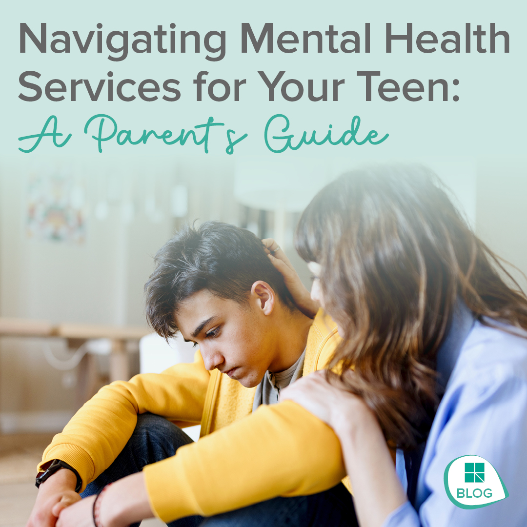 Navigating Mental Health Services for Your Teen: A Parent’s Guide